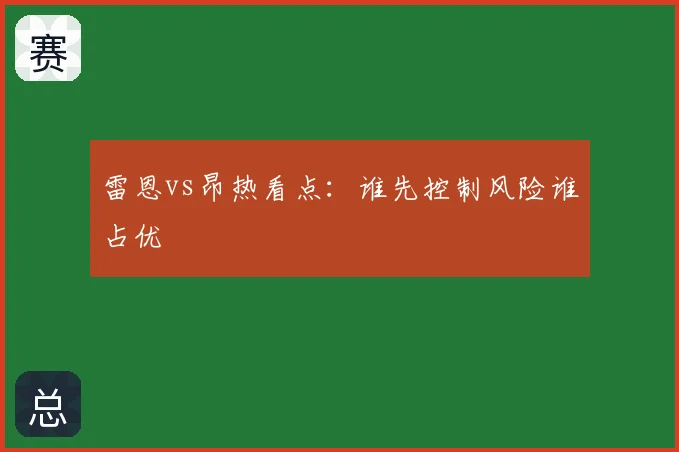 雷恩vs昂热看点：谁先控制风险谁占优