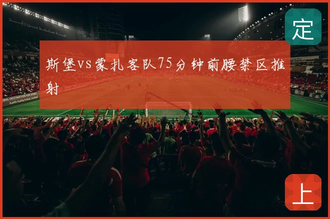 斯堡vs蒙扎客队75分钟前腰禁区推射