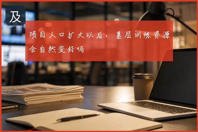 项目人口扩大以后,基层训练资源会自然变好吗